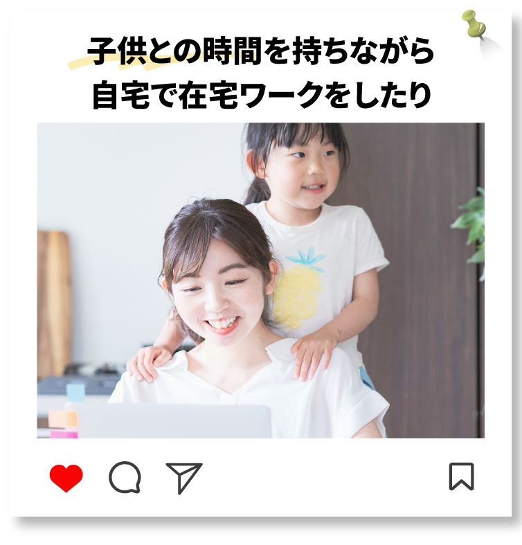 子供との時間を持ちながら自宅で在宅ワークをしたり