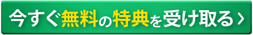  今すぐ無料の特典を受け取る！