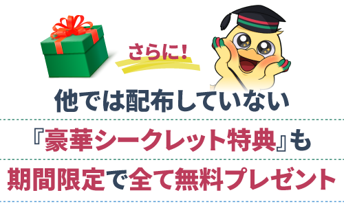 他では配布していない『豪華シークレット特典』も
          期間限定で全て無料プレゼント